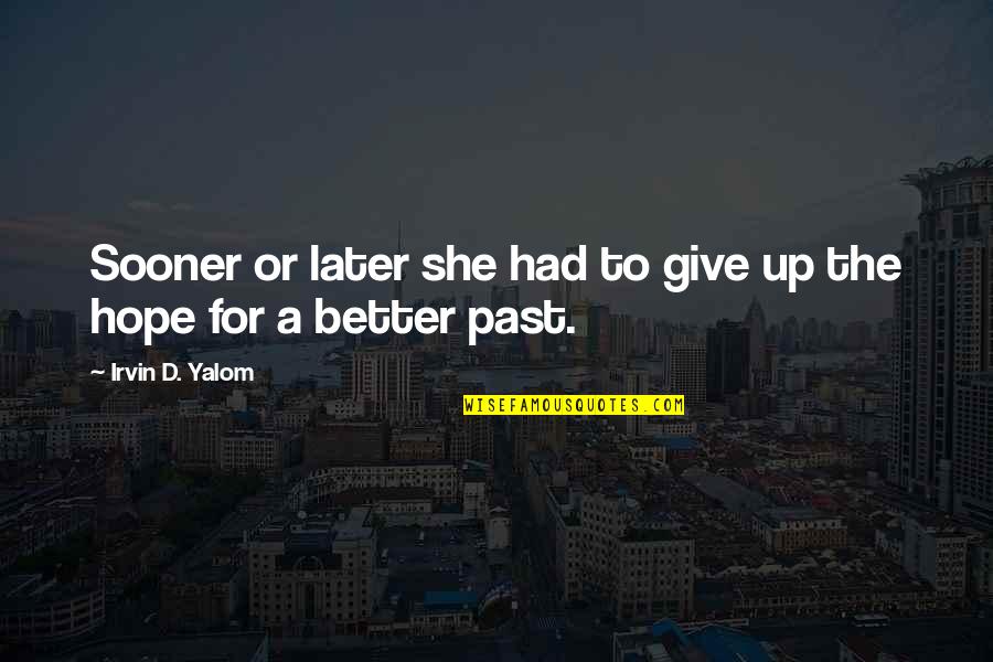 William Whewell Quotes By Irvin D. Yalom: Sooner or later she had to give up