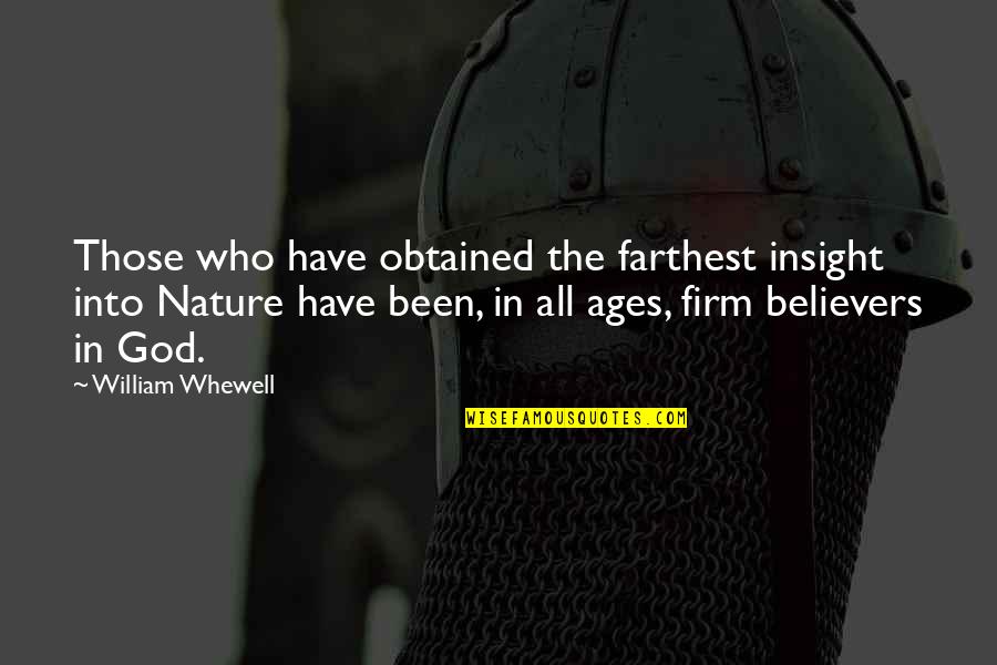 William Whewell Quotes By William Whewell: Those who have obtained the farthest insight into