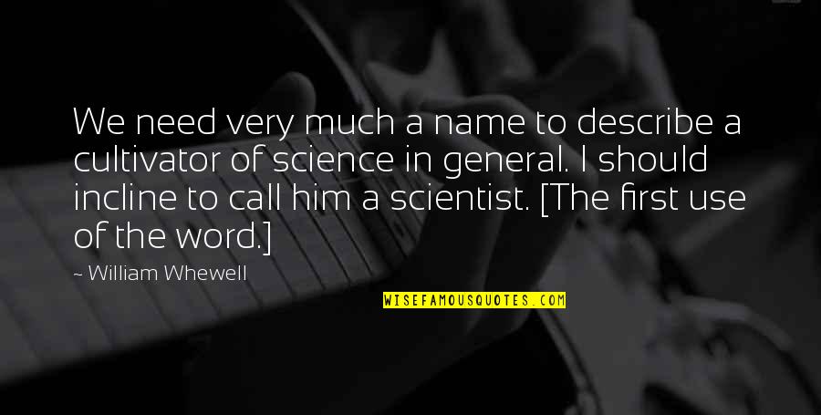 William Whewell Quotes By William Whewell: We need very much a name to describe William Whewell Quotes By William Whewell: We need very much a name to describe