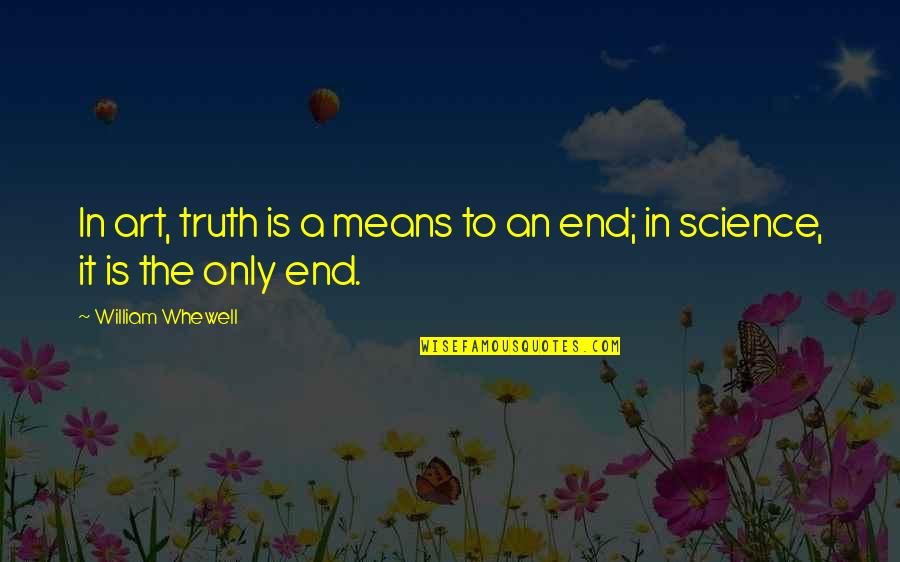 William Whewell Quotes By William Whewell: In art, truth is a means to an William Whewell Quotes By William Whewell: In art, truth is a means to an
