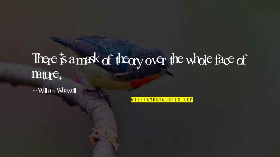 William Whewell Quotes By William Whewell: There is a mask of theory over the William Whewell Quotes By William Whewell: There is a mask of theory over the