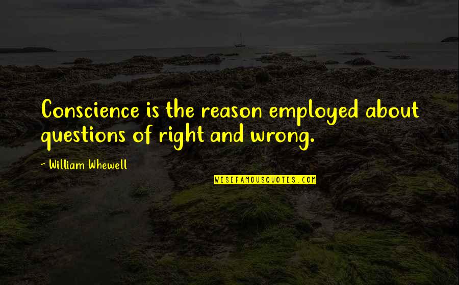 William Whewell Quotes By William Whewell: Conscience is the reason employed about questions of