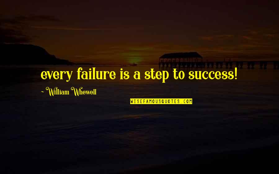 William Whewell Quotes By William Whewell: every failure is a step to success! William Whewell Quotes By William Whewell: every failure is a step to success!