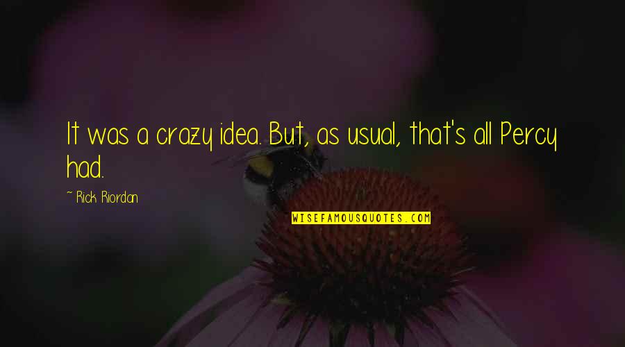 William Whiston Quotes By Rick Riordan: It was a crazy idea. But, as usual,