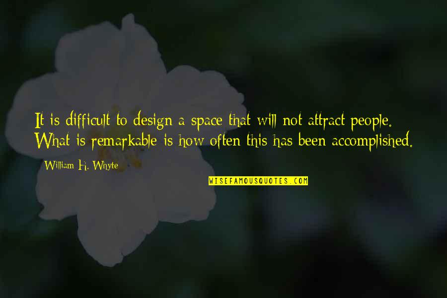 William Whyte Quotes By William H. Whyte: It is difficult to design a space that