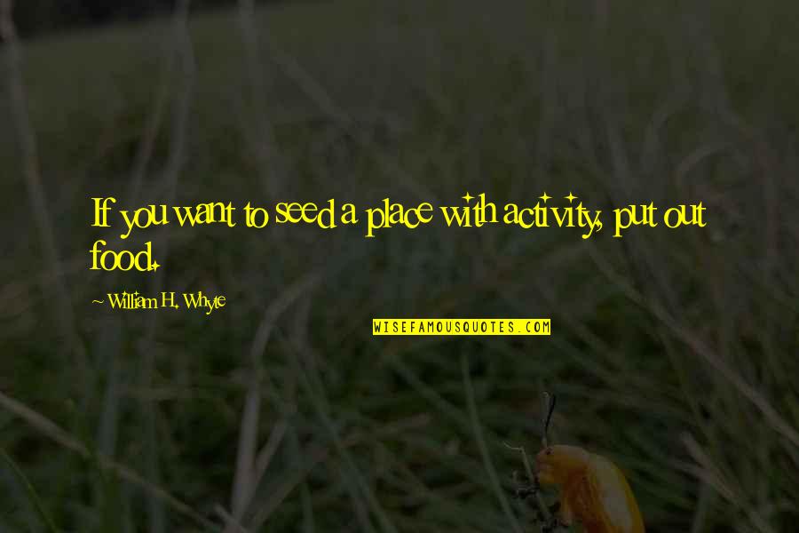 William Whyte Quotes By William H. Whyte: If you want to seed a place with