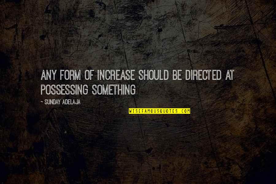 William Willimon Quotes By Sunday Adelaja: Any form of increase should be directed at William Willimon Quotes By Sunday Adelaja: Any form of increase should be directed at