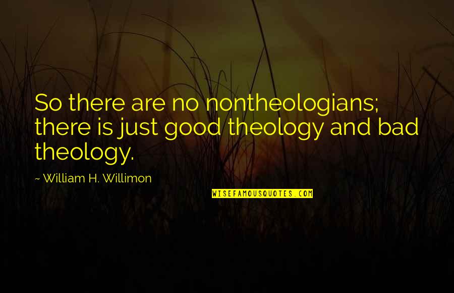 William Willimon Quotes By William H. Willimon: So there are no nontheologians; there is just William Willimon Quotes By William H. Willimon: So there are no nontheologians; there is just