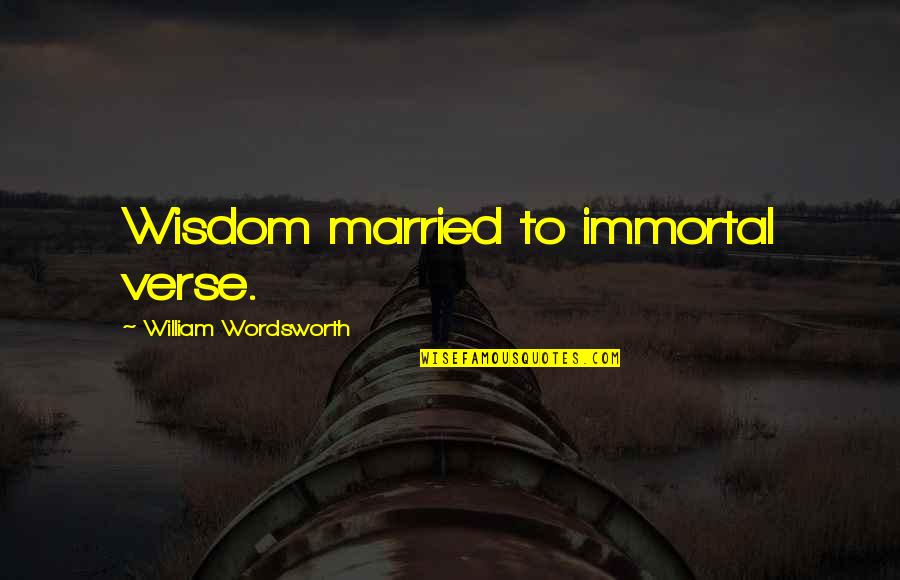 William Wordsworth Quotes By William Wordsworth: Wisdom married to immortal verse.