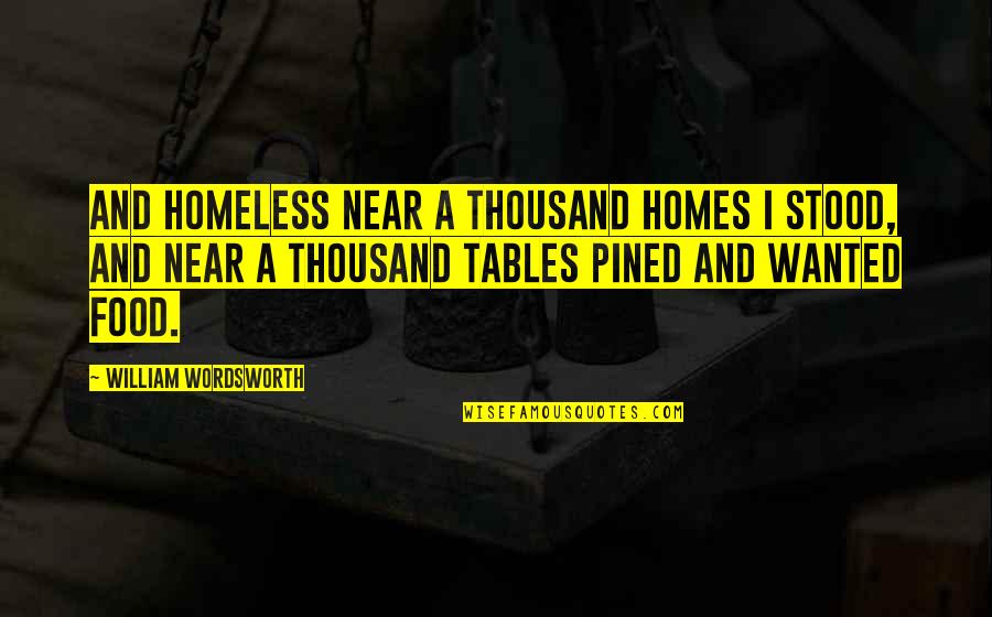 William Wordsworth Quotes By William Wordsworth: And homeless near a thousand homes I stood,