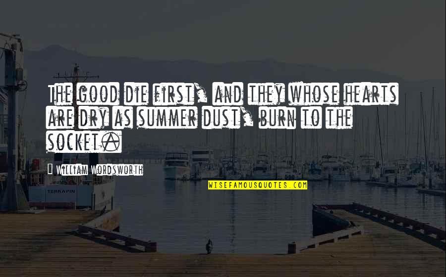 William Wordsworth Quotes By William Wordsworth: The good die first, and they whose hearts