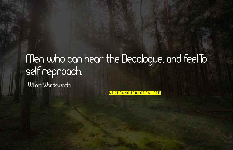 William Wordsworth Quotes By William Wordsworth: Men who can hear the Decalogue, and feel