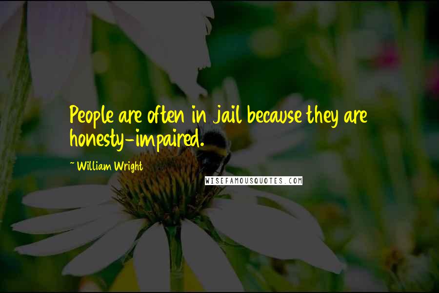 William Wright quotes: People are often in jail because they are honesty-impaired.