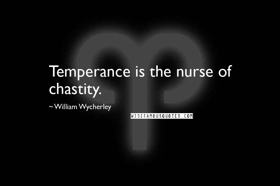 William Wycherley quotes: Temperance is the nurse of chastity.