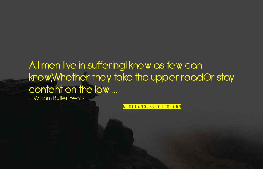 William Yeats Quotes By William Butler Yeats: All men live in sufferingI know as few William Yeats Quotes By William Butler Yeats: All men live in sufferingI know as few