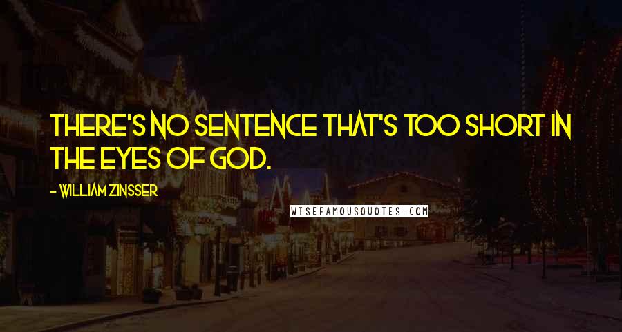 William Zinsser quotes: There's no sentence that's too short in the eyes of God.