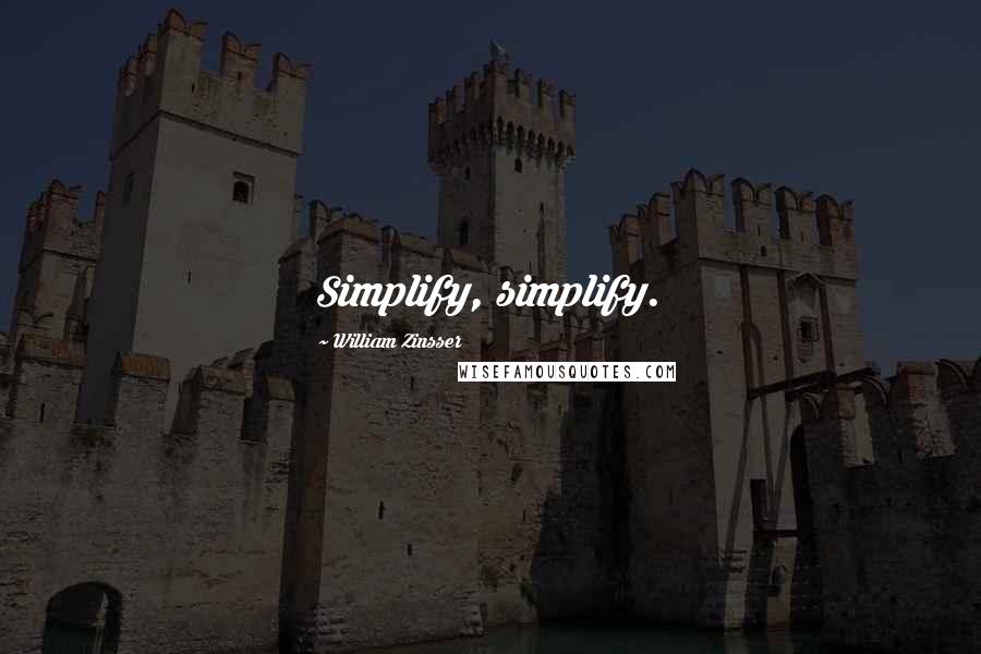 William Zinsser quotes: Simplify, simplify.