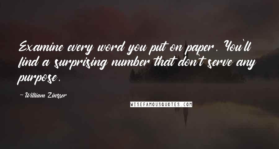 William Zinsser quotes: Examine every word you put on paper. You'll find a surprising number that don't serve any purpose.