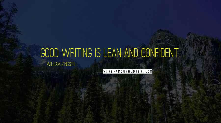 William Zinsser quotes: Good writing is lean and confident.