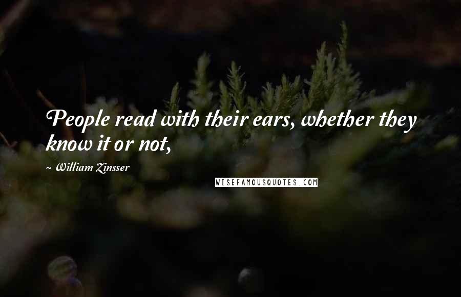 William Zinsser quotes: People read with their ears, whether they know it or not,