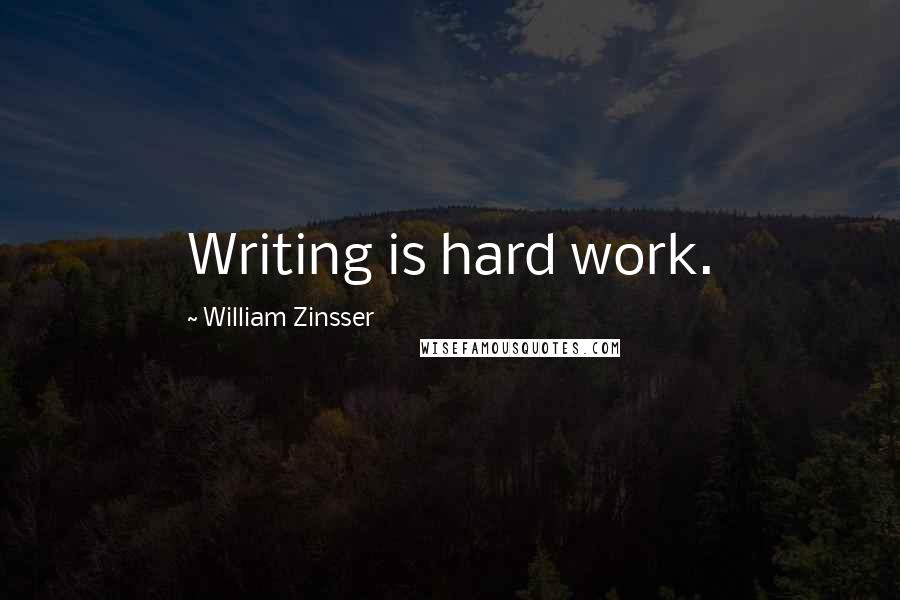 William Zinsser quotes: Writing is hard work.