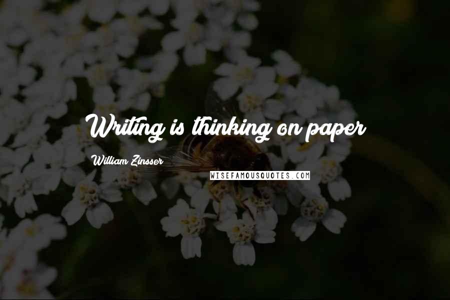 William Zinsser quotes: Writing is thinking on paper