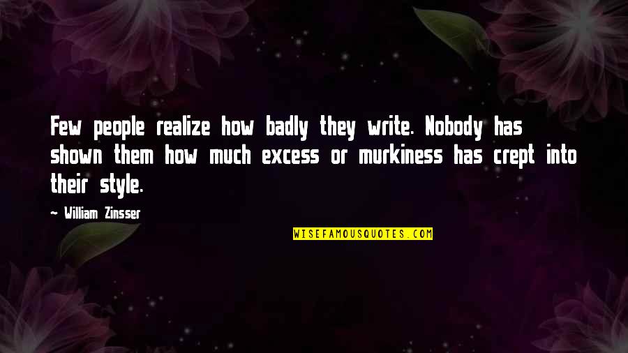 William Zinsser Quotes By William Zinsser: Few people realize how badly they write. Nobody William Zinsser Quotes By William Zinsser: Few people realize how badly they write. Nobody