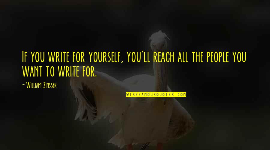 William Zinsser Quotes By William Zinsser: If you write for yourself, you'll reach all