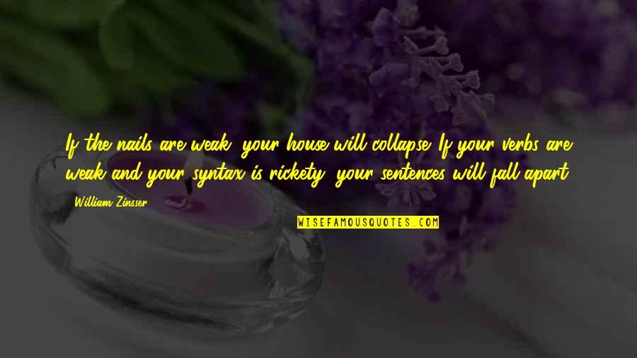 William Zinsser Quotes By William Zinsser: If the nails are weak, your house will William Zinsser Quotes By William Zinsser: If the nails are weak, your house will