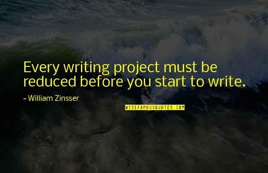 William Zinsser Quotes By William Zinsser: Every writing project must be reduced before you