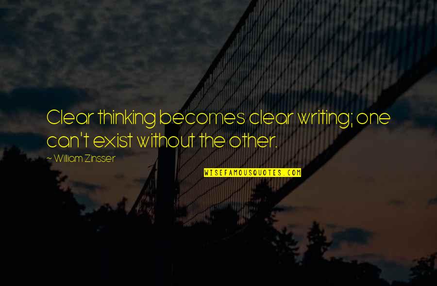 William Zinsser Quotes By William Zinsser: Clear thinking becomes clear writing; one can't exist William Zinsser Quotes By William Zinsser: Clear thinking becomes clear writing; one can't exist