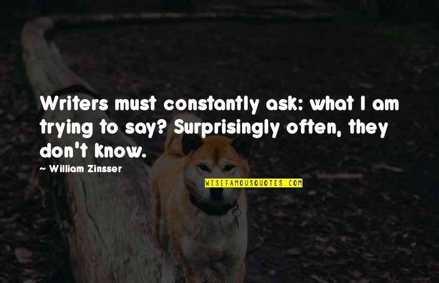 William Zinsser Quotes By William Zinsser: Writers must constantly ask: what I am trying William Zinsser Quotes By William Zinsser: Writers must constantly ask: what I am trying