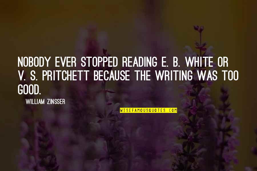 William Zinsser Quotes By William Zinsser: Nobody ever stopped reading E. B. White or William Zinsser Quotes By William Zinsser: Nobody ever stopped reading E. B. White or