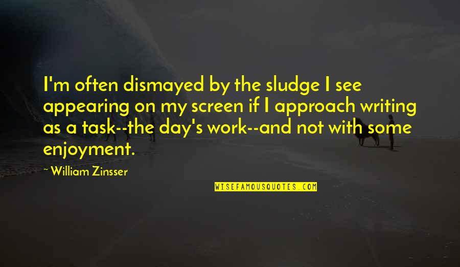 William Zinsser Quotes By William Zinsser: I'm often dismayed by the sludge I see