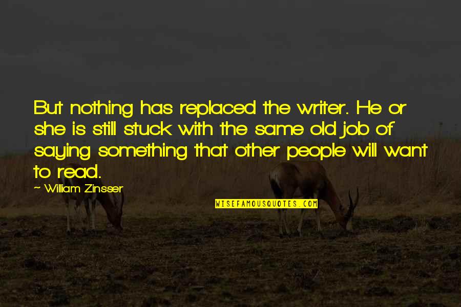 William Zinsser Quotes By William Zinsser: But nothing has replaced the writer. He or
