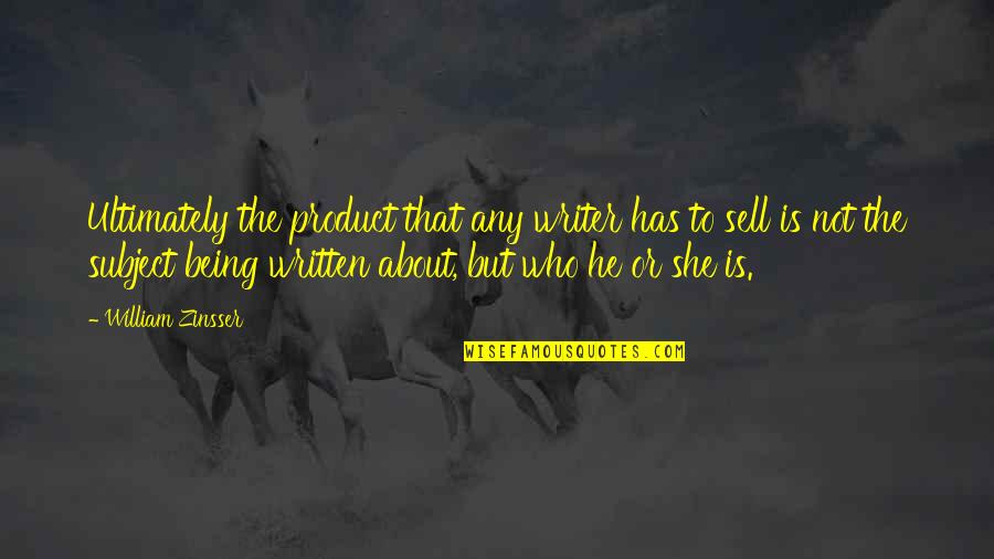 William Zinsser Quotes By William Zinsser: Ultimately the product that any writer has to William Zinsser Quotes By William Zinsser: Ultimately the product that any writer has to