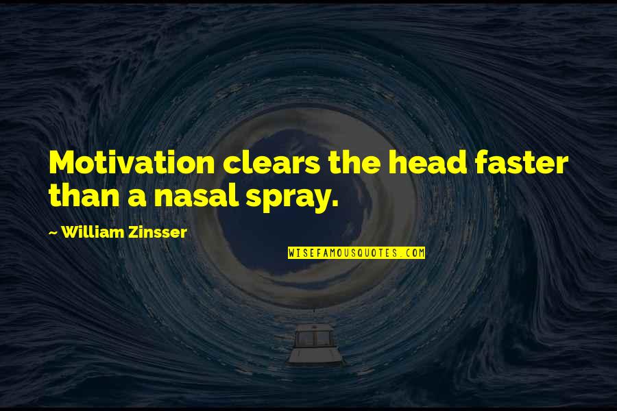 William Zinsser Quotes By William Zinsser: Motivation clears the head faster than a nasal