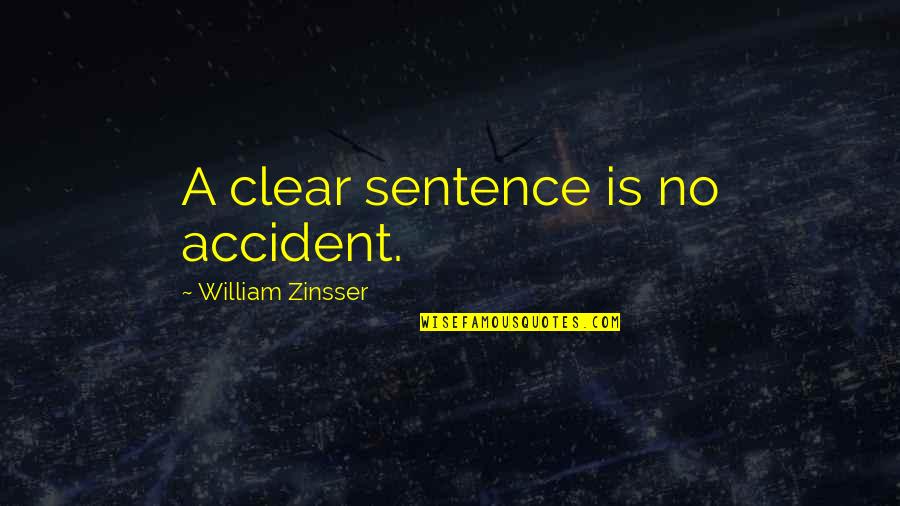 William Zinsser Quotes By William Zinsser: A clear sentence is no accident. William Zinsser Quotes By William Zinsser: A clear sentence is no accident.