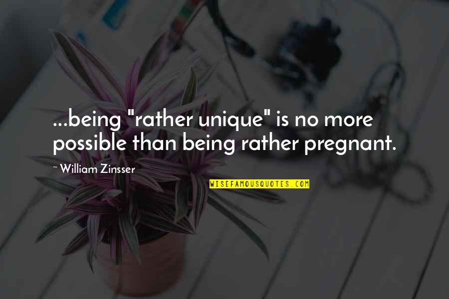 William Zinsser Quotes By William Zinsser: ...being "rather unique" is no more possible than