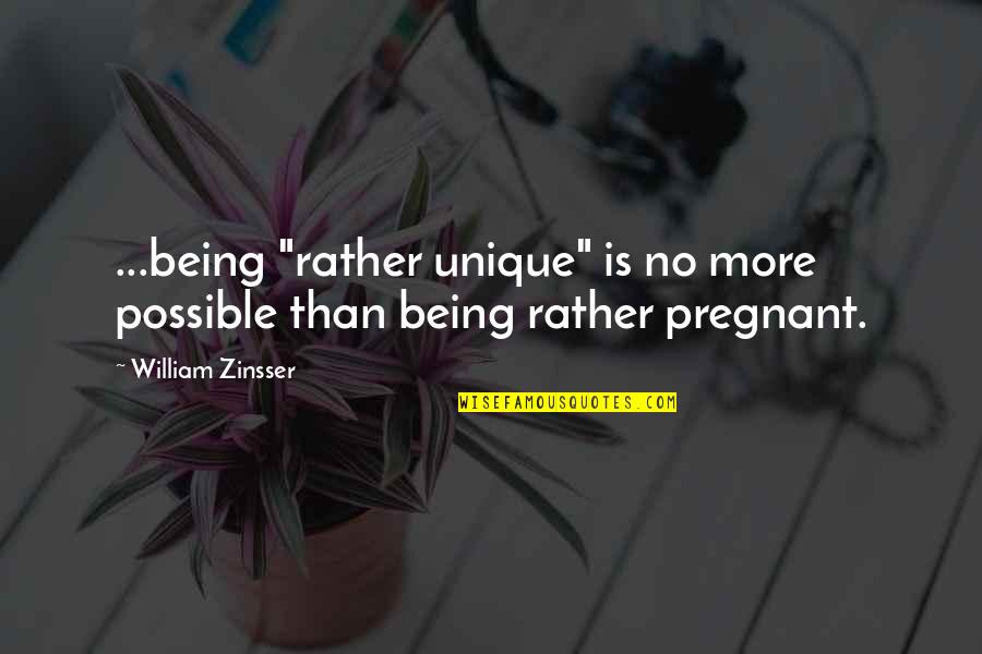 William Zinsser Quotes By William Zinsser: ...being "rather unique" is no more possible than William Zinsser Quotes By William Zinsser: ...being "rather unique" is no more possible than