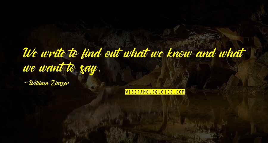 William Zinsser Quotes By William Zinsser: We write to find out what we know William Zinsser Quotes By William Zinsser: We write to find out what we know