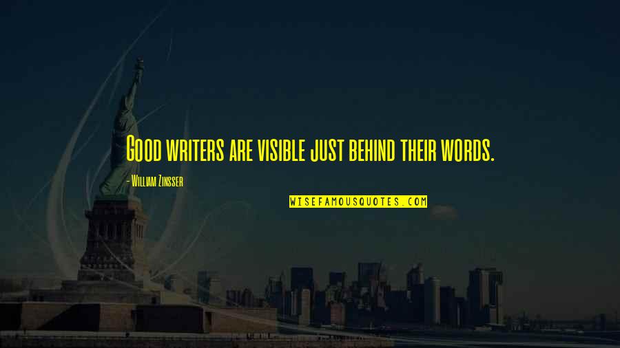 William Zinsser Quotes By William Zinsser: Good writers are visible just behind their words. William Zinsser Quotes By William Zinsser: Good writers are visible just behind their words.