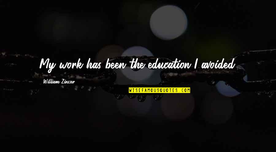 William Zinsser Quotes By William Zinsser: My work has been the education I avoided.
