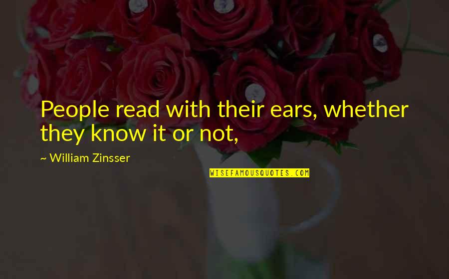 William Zinsser Quotes By William Zinsser: People read with their ears, whether they know William Zinsser Quotes By William Zinsser: People read with their ears, whether they know