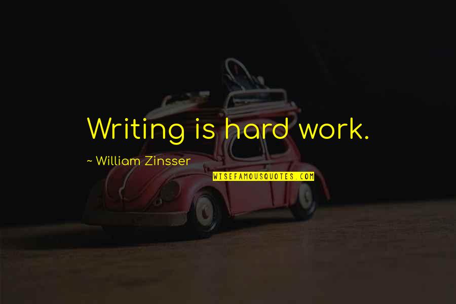 William Zinsser Quotes By William Zinsser: Writing is hard work. William Zinsser Quotes By William Zinsser: Writing is hard work.