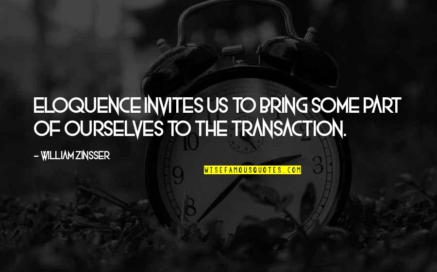 William Zinsser Quotes By William Zinsser: Eloquence invites us to bring some part of William Zinsser Quotes By William Zinsser: Eloquence invites us to bring some part of