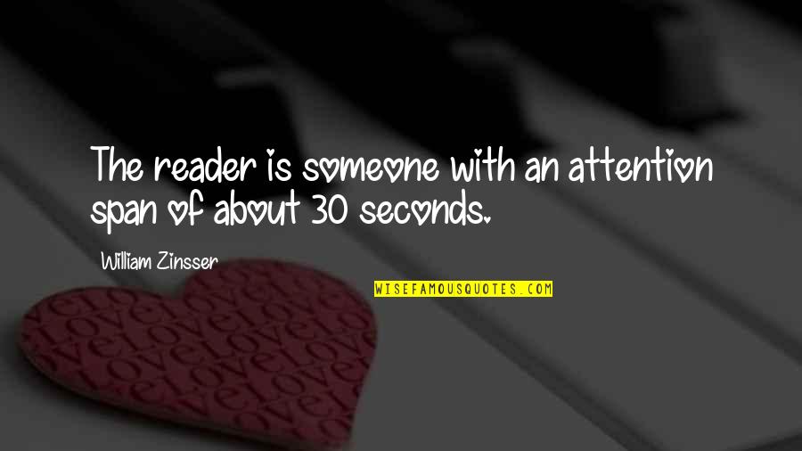 William Zinsser Quotes By William Zinsser: The reader is someone with an attention span William Zinsser Quotes By William Zinsser: The reader is someone with an attention span