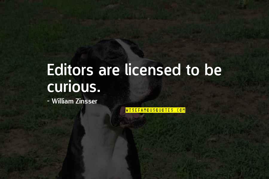William Zinsser Quotes By William Zinsser: Editors are licensed to be curious. William Zinsser Quotes By William Zinsser: Editors are licensed to be curious.