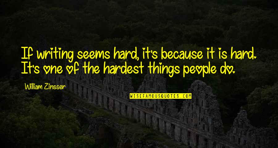 William Zinsser Quotes By William Zinsser: If writing seems hard, it's because it is