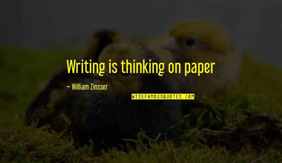 William Zinsser Quotes By William Zinsser: Writing is thinking on paper William Zinsser Quotes By William Zinsser: Writing is thinking on paper